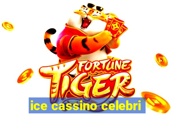 ice cassino celebri